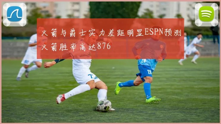 火箭与爵士实力差距明显ESPN预测火箭胜率高达876