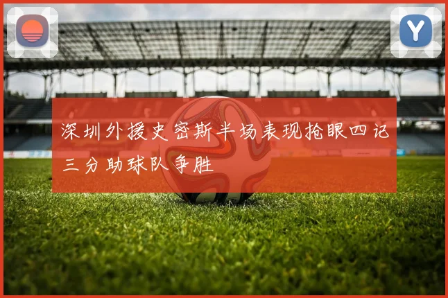 深圳外援史密斯半场表现抢眼四记三分助球队争胜