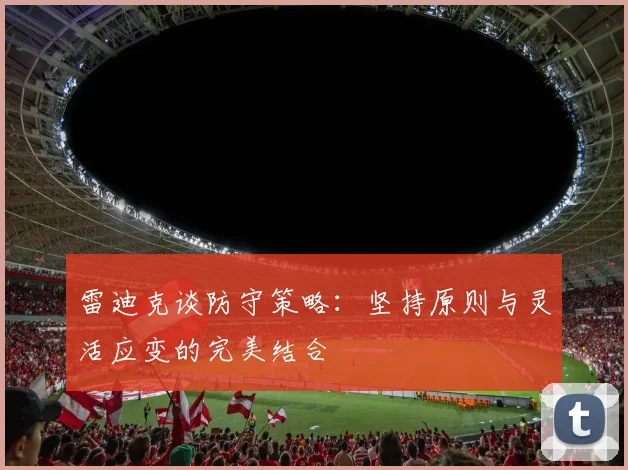 雷迪克谈防守策略：坚持原则与灵活应变的完美结合