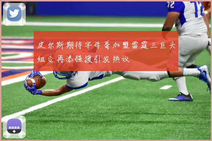 皮尔斯期待字母哥加盟雷霆三巨头组合再添强援引发热议